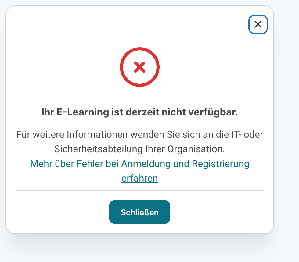 Fehlerdialog mit der Überschrift Ihr E-Learning ist derzeit nicht verfügbar, einem Hinweis, sich an die IT- oder Sicherheitsabteilung der Organisation zu wenden, dem Link Mehr über Fehler bei Anmeldung und Registrierung erfahren und der Schaltfläche Schließen.