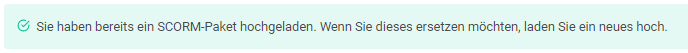 Grüner Hinweisbalken mit Häkchen-Symbol und dem Text, dass bereits ein SCORM-Paket hochgeladen wurde und ein neuer Upload das bestehende ersetzt.